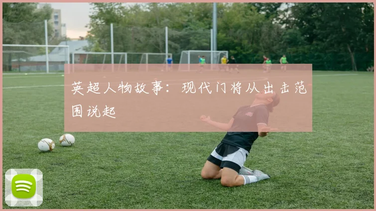 英超人物故事:现代门将从出击范围说起