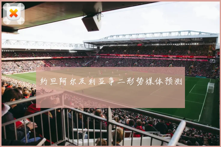 约旦阿尔及利亚争二形势媒体预测