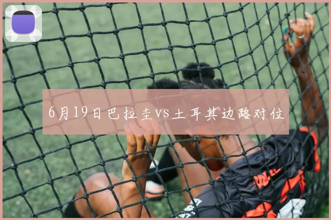 6月19日巴拉圭vs土耳其边路对位