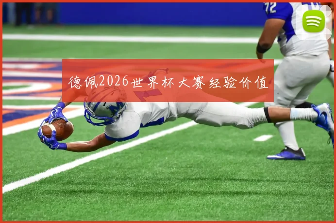 德佩2026世界杯大赛经验价值