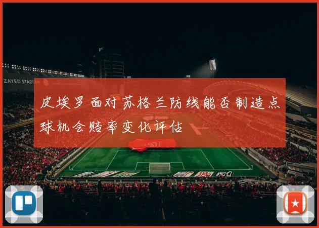 皮埃罗面对苏格兰防线能否制造点球机会赔率变化评估