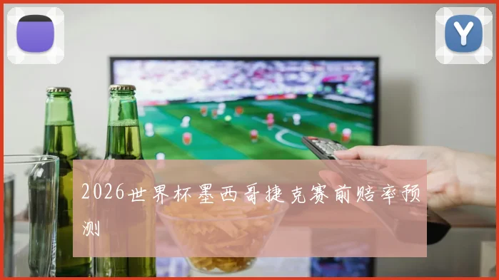2026世界杯墨西哥捷克赛前赔率预测
