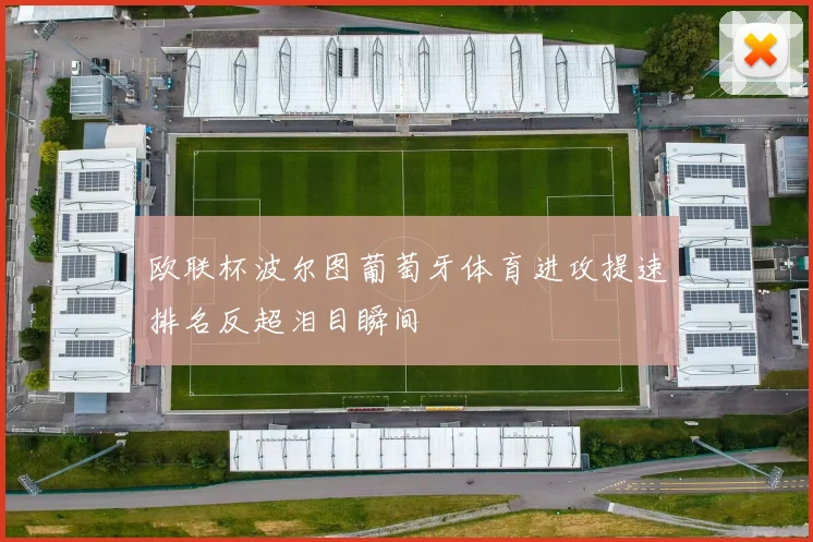 欧联杯波尔图葡萄牙体育进攻提速排名反超泪目瞬间