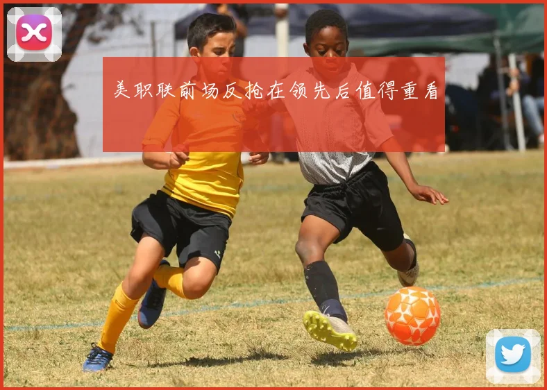 美职联前场反抢在领先后值得重看