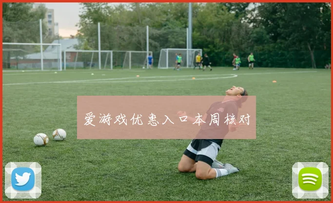 爱游戏优惠入口本周核对